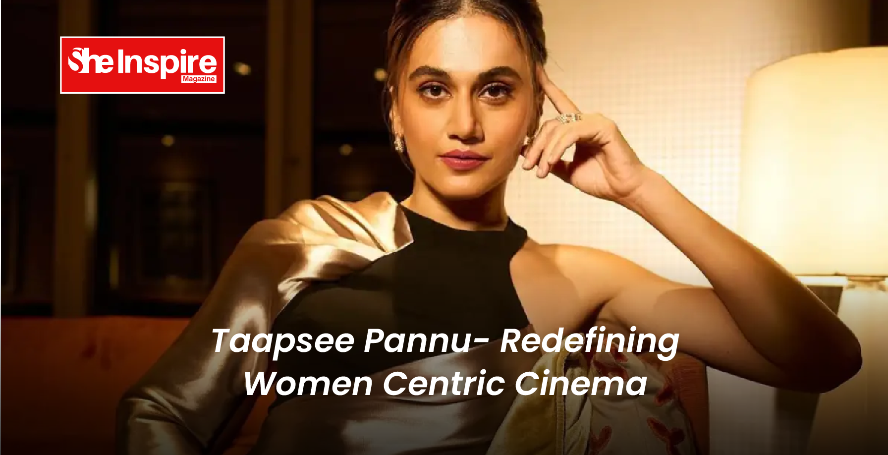 Taapsee Pannu- Redefining Women Centric Cinema